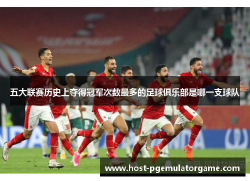 五大联赛历史上夺得冠军次数最多的足球俱乐部是哪一支球队