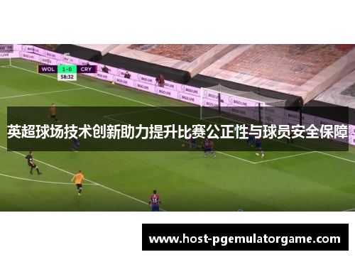 英超球场技术创新助力提升比赛公正性与球员安全保障