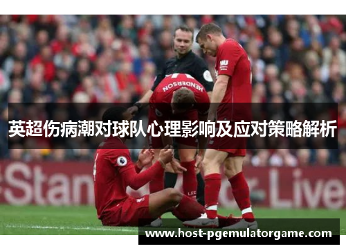 英超伤病潮对球队心理影响及应对策略解析