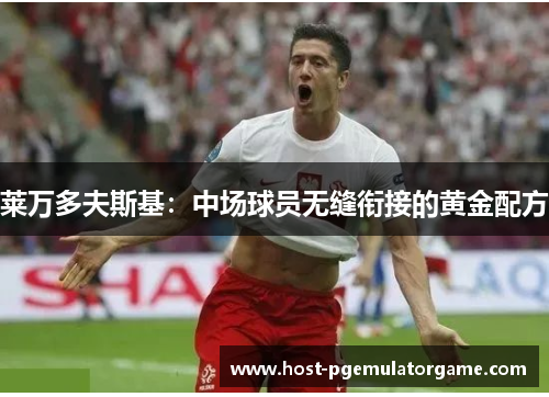 莱万多夫斯基：中场球员无缝衔接的黄金配方