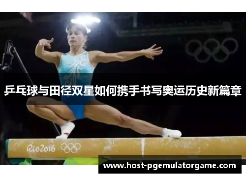 乒乓球与田径双星如何携手书写奥运历史新篇章