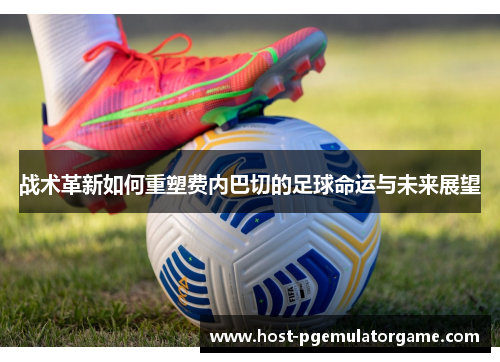 战术革新如何重塑费内巴切的足球命运与未来展望