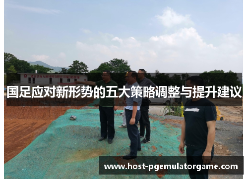 国足应对新形势的五大策略调整与提升建议
