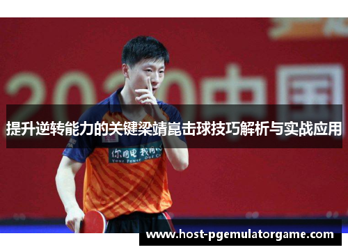 提升逆转能力的关键梁靖崑击球技巧解析与实战应用