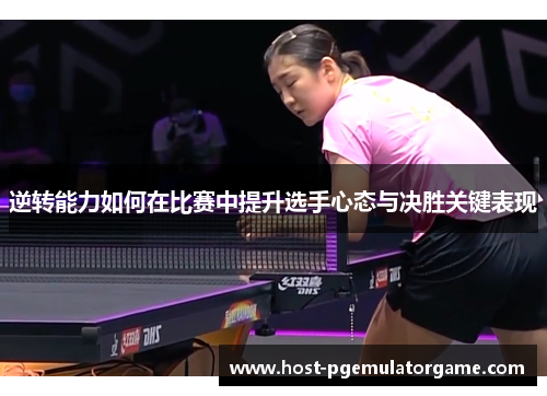 逆转能力如何在比赛中提升选手心态与决胜关键表现
