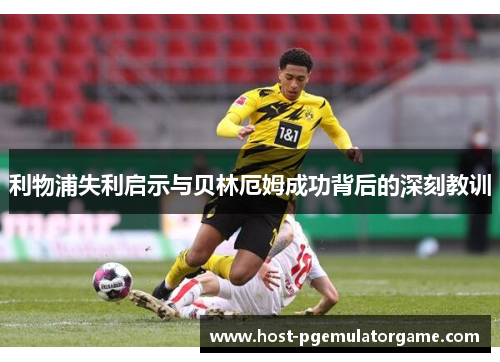 利物浦失利启示与贝林厄姆成功背后的深刻教训