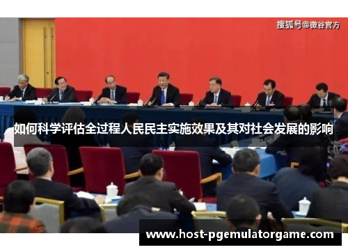 如何科学评估全过程人民民主实施效果及其对社会发展的影响