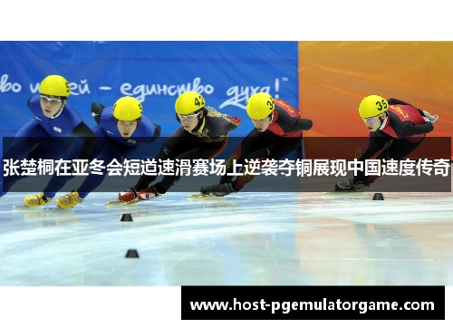 张楚桐在亚冬会短道速滑赛场上逆袭夺铜展现中国速度传奇