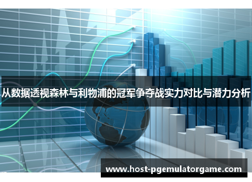 从数据透视森林与利物浦的冠军争夺战实力对比与潜力分析