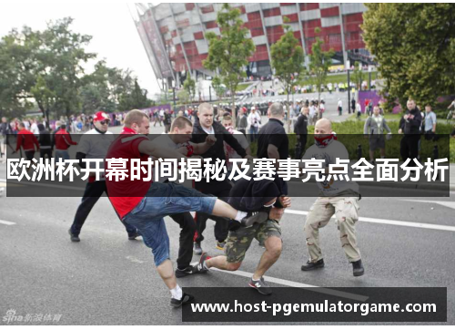 欧洲杯开幕时间揭秘及赛事亮点全面分析