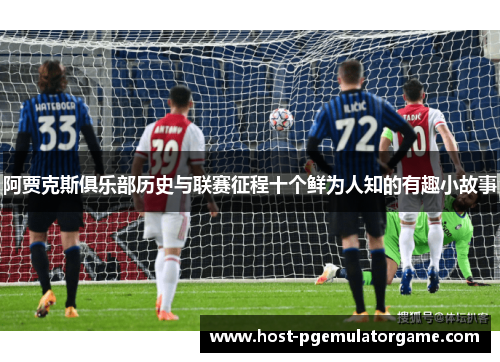 阿贾克斯俱乐部历史与联赛征程十个鲜为人知的有趣小故事