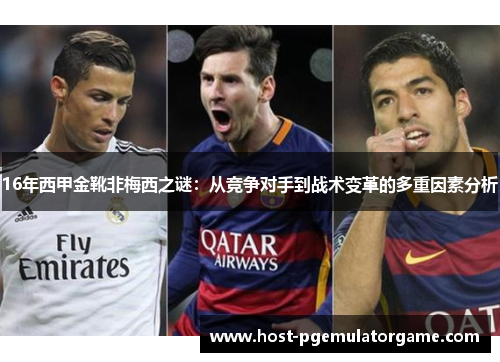 16年西甲金靴非梅西之谜:从竞争对手到战术变革的多重因素分析 16年西甲金靴非梅西之谜:从竞争对手到战术变革的多重因素分析