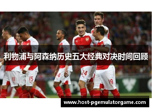 利物浦与阿森纳历史五大经典对决时间回顾