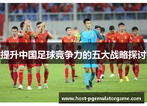 提升中国足球竞争力的五大战略探讨