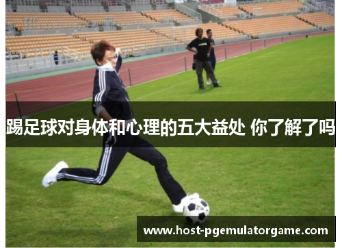 踢足球对身体和心理的五大益处 你了解了吗