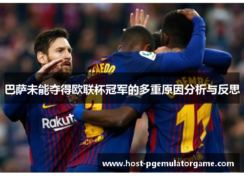 巴萨未能夺得欧联杯冠军的多重原因分析与反思 巴萨未能夺得欧联杯冠军的多重原因分析与反思