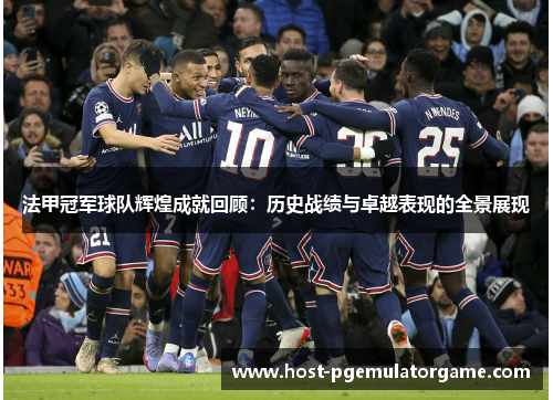 法甲冠军球队辉煌成就回顾：历史战绩与卓越表现的全景展现