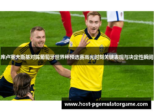 库卢塞夫斯基对阵葡萄牙世界杯预选赛高光时刻关键表现与决定性瞬间