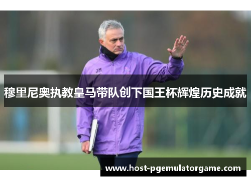 穆里尼奥执教皇马带队创下国王杯辉煌历史成就