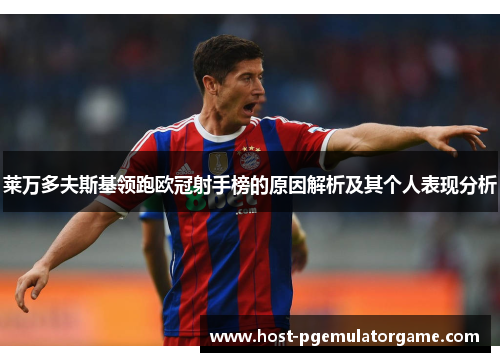 莱万多夫斯基领跑欧冠射手榜的原因解析及其个人表现分析