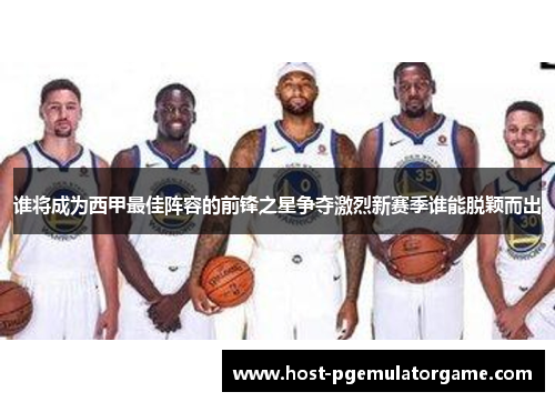 谁将成为西甲最佳阵容的前锋之星争夺激烈新赛季谁能脱颖而出