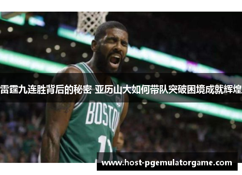 雷霆九连胜背后的秘密 亚历山大如何带队突破困境成就辉煌